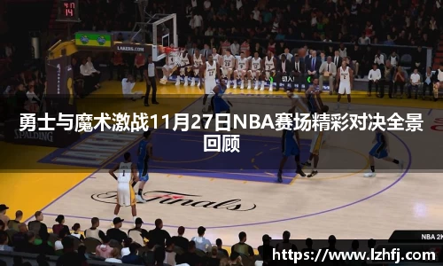 勇士与魔术激战11月27日NBA赛场精彩对决全景回顾